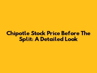 Chipotle Stock Price Before The Split: A Detailed Look
