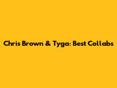 Chris Brown & Tyga: Best Collabs