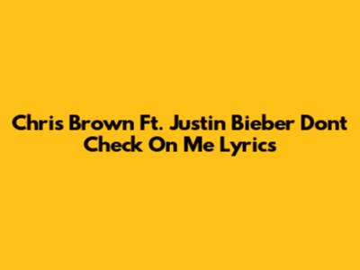 Chris Brown Ft. Justin Bieber "Don't Check On Me" Lyrics