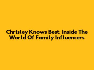 Chrisley Knows Best: Inside The World Of Family Influencers