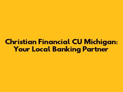 Christian Financial CU Michigan: Your Local Banking Partner