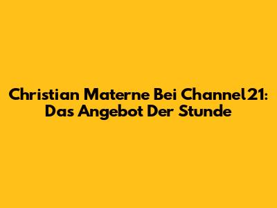 Christian Materne Bei Channel21: Das "Angebot Der Stunde"