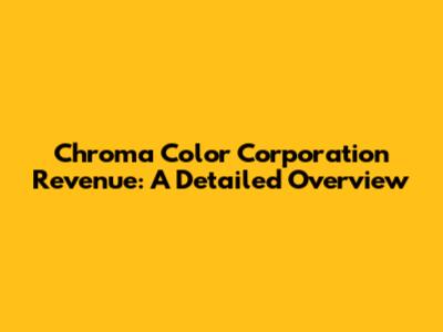 Chroma Color Corporation Revenue: A Detailed Overview