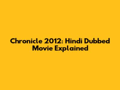 Chronicle 2012: Hindi Dubbed Movie Explained