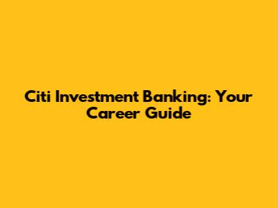 Citi Investment Banking: Your Career Guide