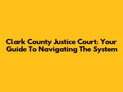 Clark County Justice Court: Your Guide To Navigating The System