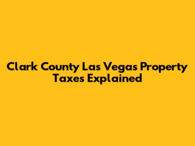 Clark County Las Vegas Property Taxes Explained