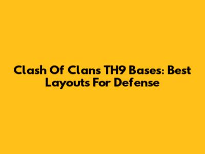 Clash Of Clans TH9 Bases: Best Layouts For Defense