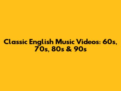 Classic English Music Videos: 60s, 70s, 80s & 90s