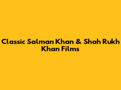 Classic Salman Khan & Shah Rukh Khan Films