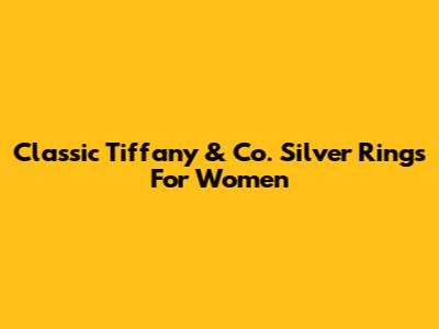 Classic Tiffany & Co. Silver Rings For Women