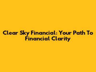 Clear Sky Financial: Your Path To Financial Clarity
