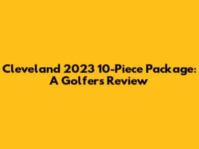 Cleveland 2023 10-Piece Package: A Golfer's Review