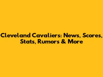 Cleveland Cavaliers: News, Scores, Stats, Rumors & More