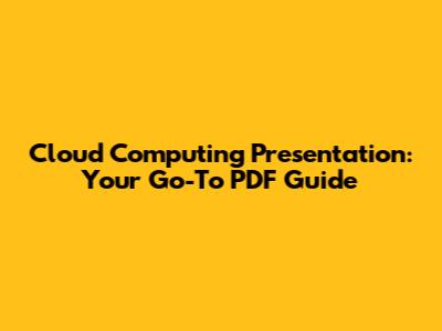 Cloud Computing Presentation: Your Go-To PDF Guide