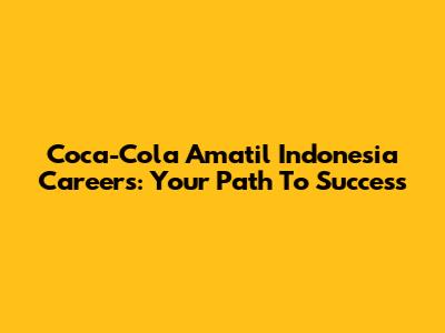 Coca-Cola Amatil Indonesia Careers: Your Path To Success