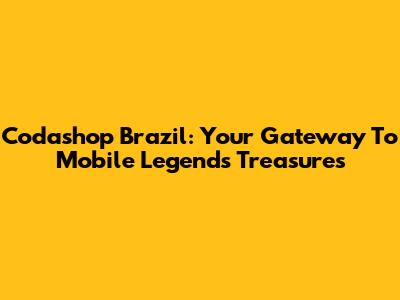 Codashop Brazil: Your Gateway To Mobile Legends Treasures