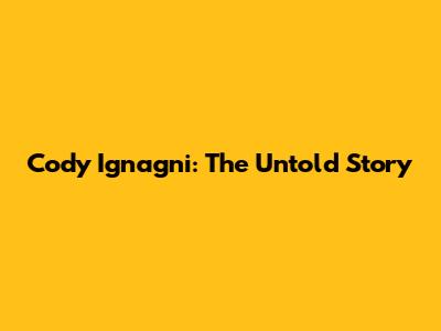 Cody Ignagni: The Untold Story