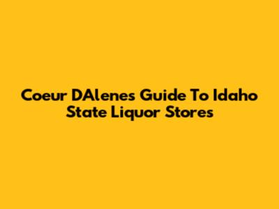 Coeur D'Alene's Guide To Idaho State Liquor Stores