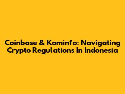 Coinbase & Kominfo: Navigating Crypto Regulations In Indonesia