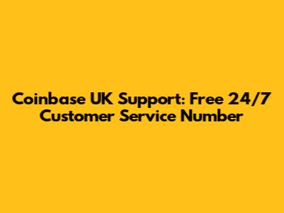 Coinbase UK Support: Free 24/7 Customer Service Number