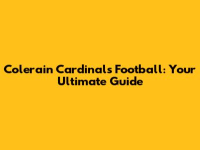 Colerain Cardinals Football: Your Ultimate Guide
