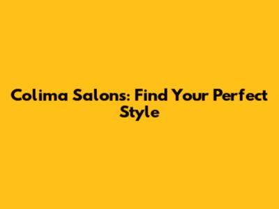 Colima Salons: Find Your Perfect Style