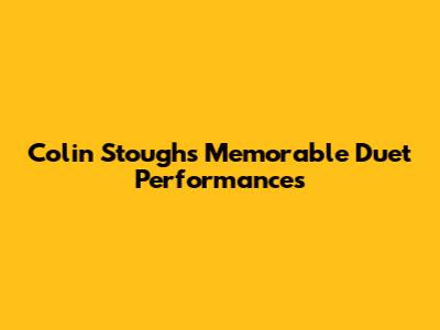 Colin Stough's Memorable Duet Performances