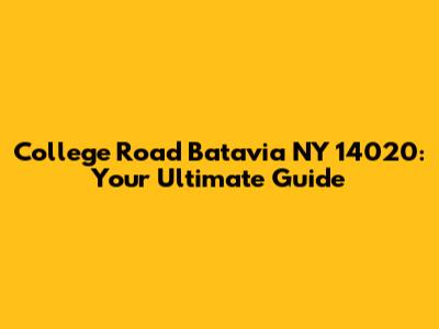 College Road Batavia NY 14020: Your Ultimate Guide