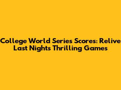 College World Series Scores: Relive Last Night's Thrilling Games