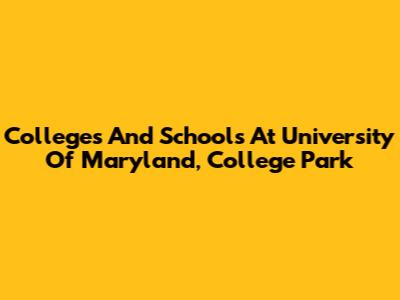 Colleges And Schools At University Of Maryland, College Park