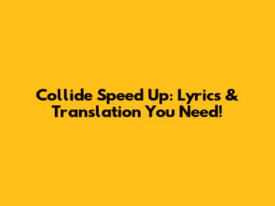 Collide Speed Up: Lyrics & Translation You Need!