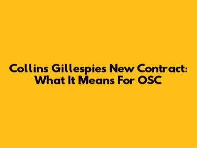 Collins Gillespie's New Contract: What It Means For OSC