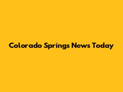 Colorado Springs News Today