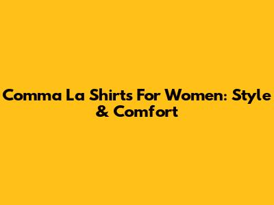 Comma La Shirts For Women: Style & Comfort