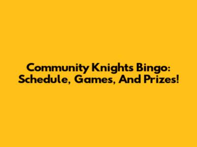 Community Knights Bingo: Schedule, Games, And Prizes!