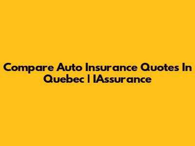 Compare Auto Insurance Quotes In Quebec | IAssurance