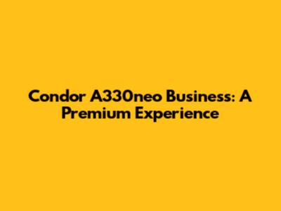Condor A330neo Business: A Premium Experience