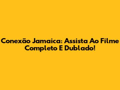 Conexão Jamaica: Assista Ao Filme Completo E Dublado!