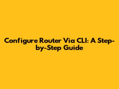 Configure Router Via CLI: A Step-by-Step Guide
