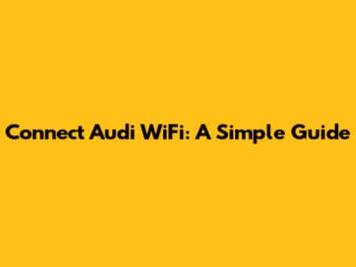 Connect Audi WiFi: A Simple Guide