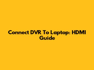 Connect DVR To Laptop: HDMI Guide