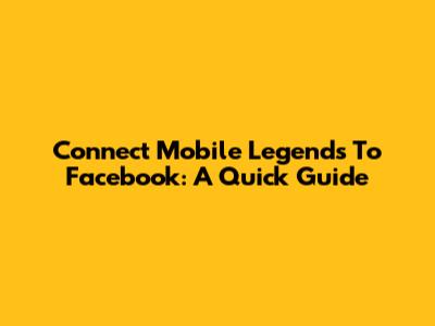 Connect Mobile Legends To Facebook: A Quick Guide