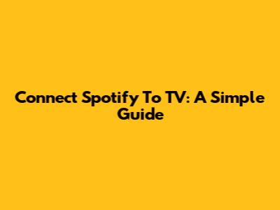 Connect Spotify To TV: A Simple Guide