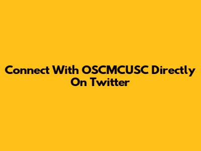 Connect With OSCMCUSC Directly On Twitter