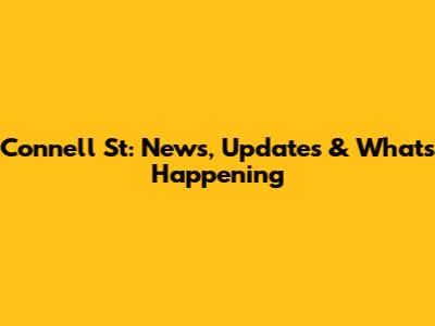 Connell St: News, Updates & What's Happening