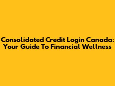 Consolidated Credit Login Canada: Your Guide To Financial Wellness