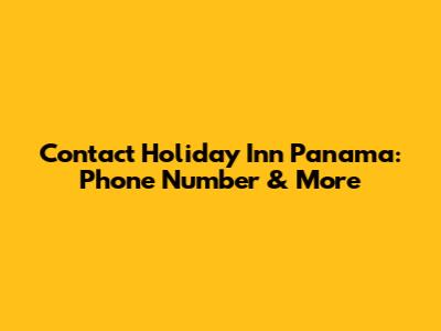 Contact Holiday Inn Panama: Phone Number & More