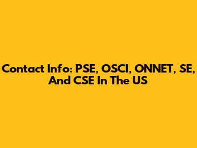 Contact Info: PSE, OSCI, ONNET, SE, And CSE In The US