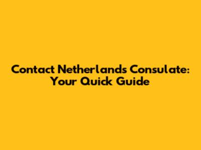 Contact Netherlands Consulate: Your Quick Guide